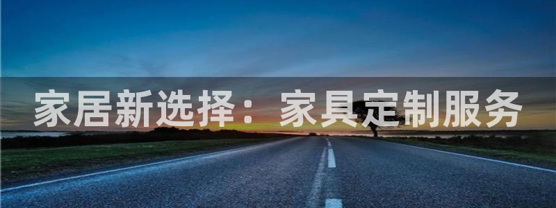 球盟会qmh登录地址：家居新选择：家具定制服务